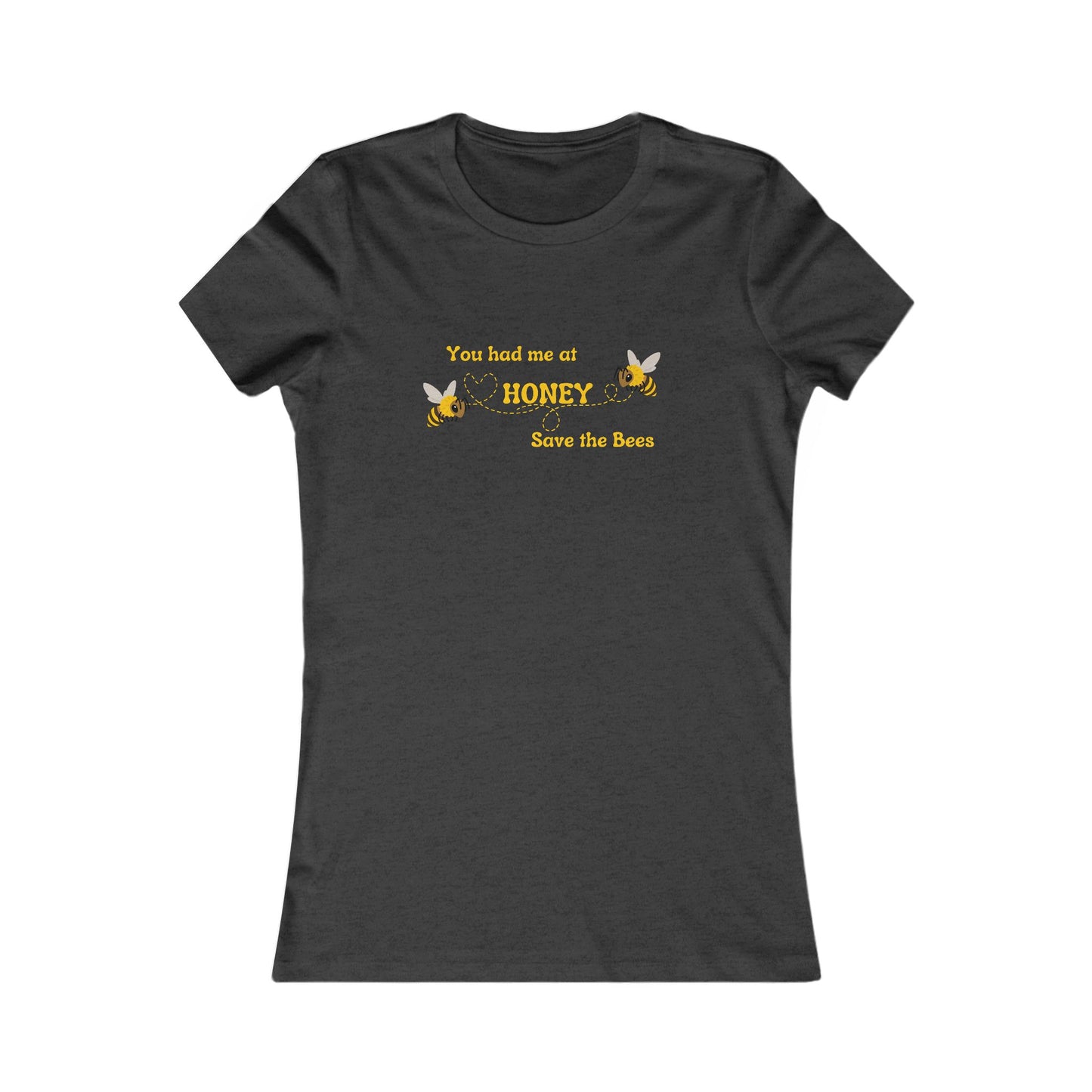 You Had Me At Honey - Women's Tee - Save the Bees